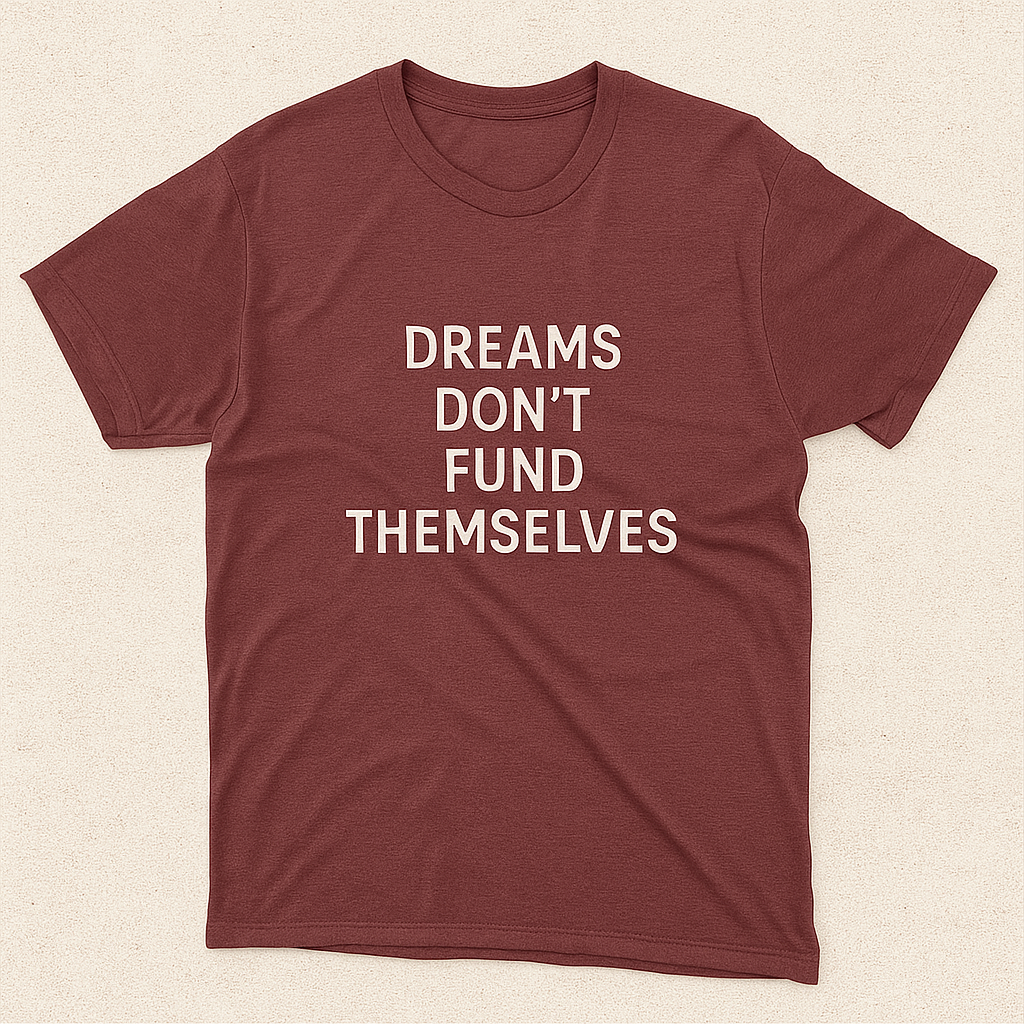 Dreams don't fund themselves